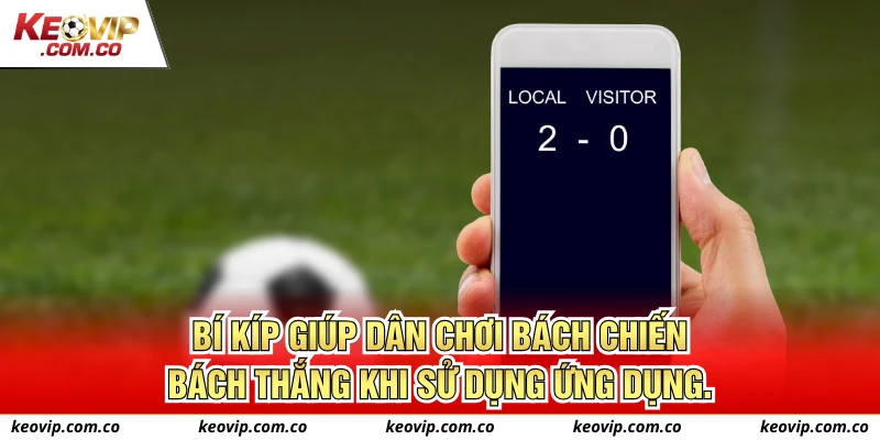 Bí kíp giúp dân chơi bách chiến bách thắng khi sử dụng ứng dụng.