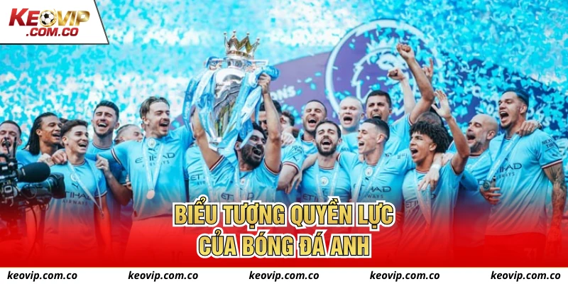 Biểu tượng quyền lực của bóng đá Anh