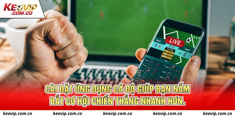 Cài đặt ứng dụng cá độ giúp bạn nắm bắt cơ hội chiến thắng nhanh hơn.