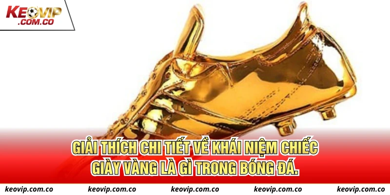 Giải thích chi tiết về khái niệm Chiếc giày vàng là gì trong bóng đá.