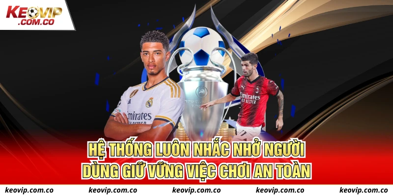 Hệ thống luôn nhắc nhở người dùng giữ vững việc chơi an toàn