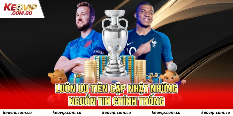 Luôn ưu tiên cập nhật những nguồn tin chính thống