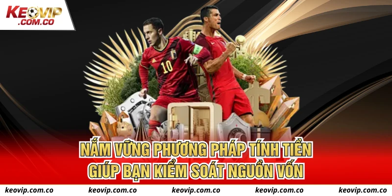 Nắm vững phương pháp tính tiền giúp bạn kiểm soát nguồn vốn