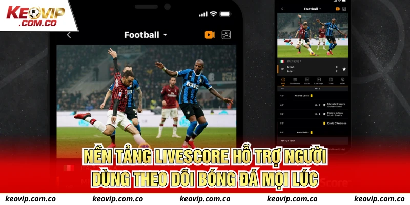 Nền tảng Livescore hỗ trợ người dùng theo dõi bóng đá mọi lúc