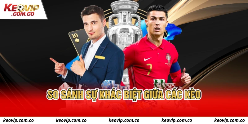 So sánh sự khác biệt giữa các kèo