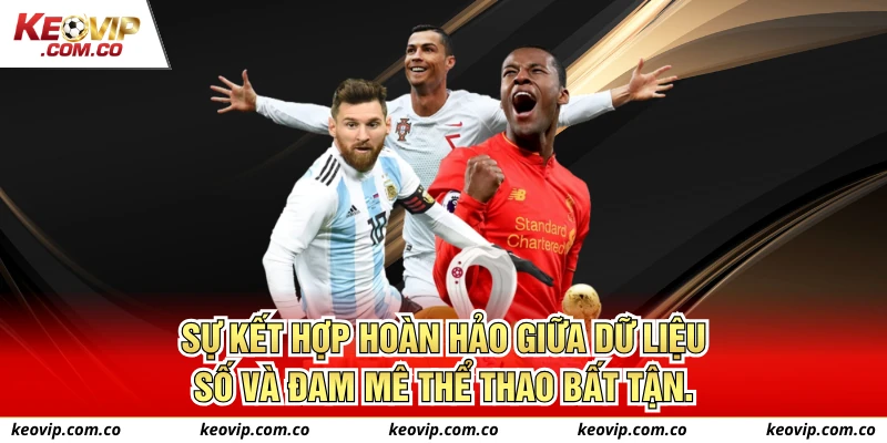 Sự kết hợp hoàn hảo giữa dữ liệu số và đam mê thể thao bất tận.