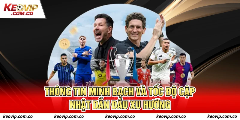 Thông tin minh bạch và tốc độ cập nhật dẫn đầu xu hướng