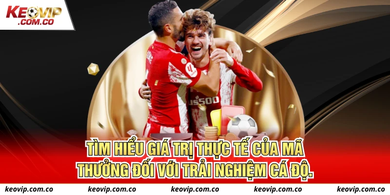 Tìm hiểu giá trị thực tế của mã thưởng đối với trải nghiệm cá độ.