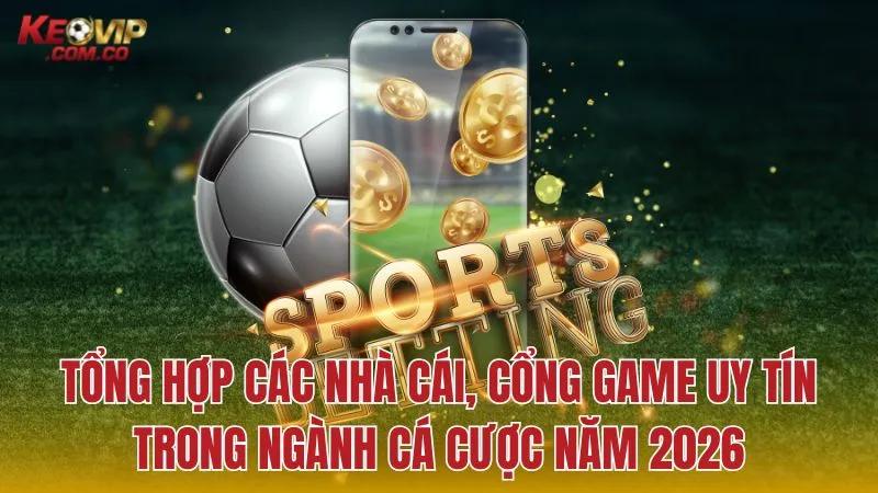 Điểm mặt các sân chơi cá cược và nhà cái uy tín nhất thị trường năm 2026