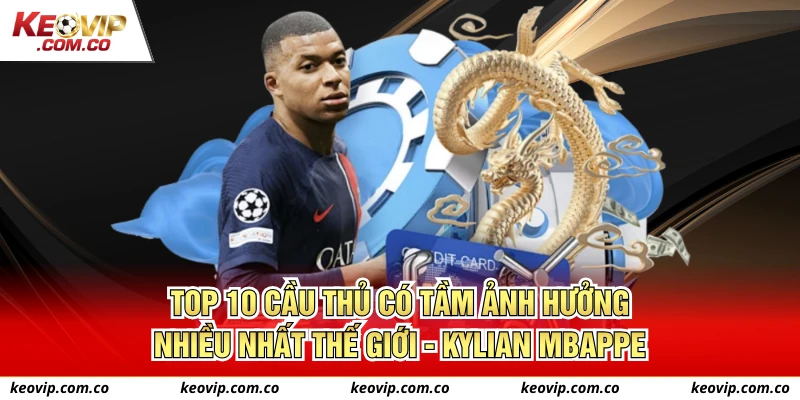 Top 10 cầu thủ có tầm ảnh hưởng nhiều nhất thế giới - Kylian Mbappe