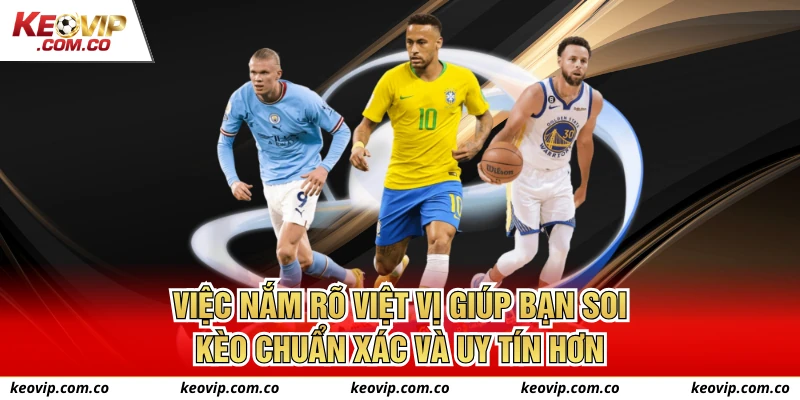 Việc nắm rõ Việt vị giúp bạn soi kèo chuẩn xác và uy tín hơn