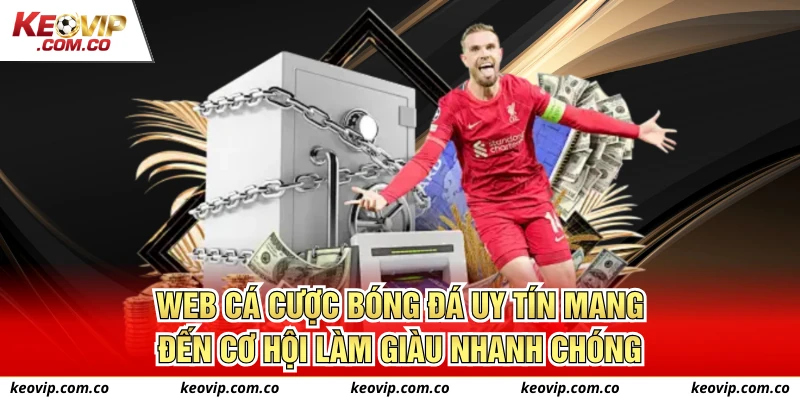 Web cá cược bóng đá uy tín mang đến cơ hội làm giàu nhanh chóng